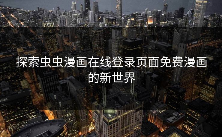 探索虫虫漫画在线登录页面免费漫画的新世界